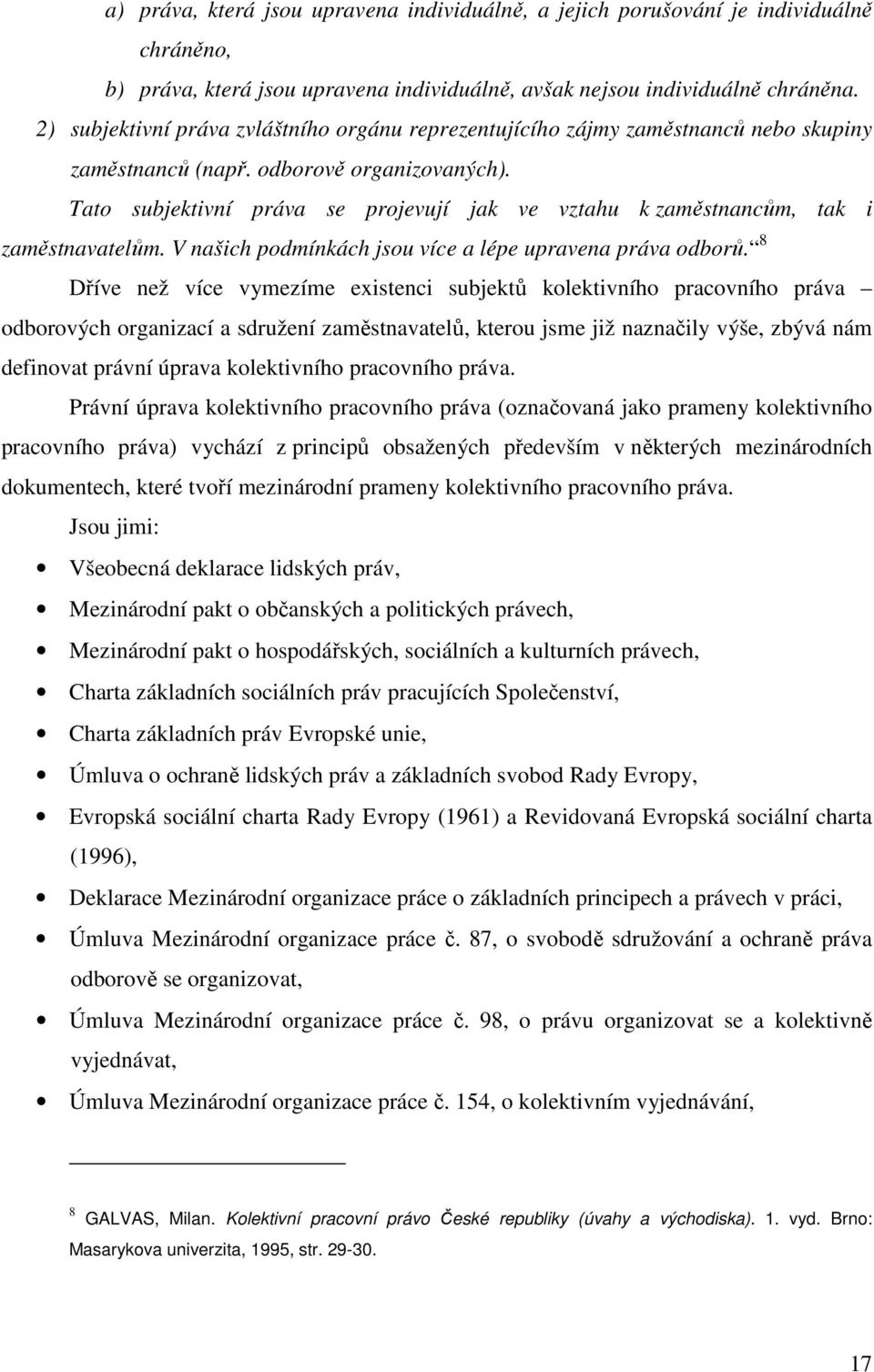 Tato subjektivní práva se projevují jak ve vztahu k zaměstnancům, tak i zaměstnavatelům. V našich podmínkách jsou více a lépe upravena práva odborů.