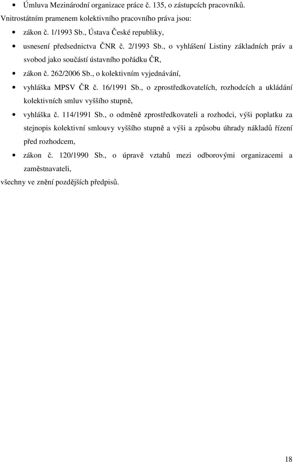 , o kolektivním vyjednávání, vyhláška MPSV ČR č. 16/1991 Sb., o zprostředkovatelích, rozhodcích a ukládání kolektivních smluv vyššího stupně, vyhláška č. 114/1991 Sb.