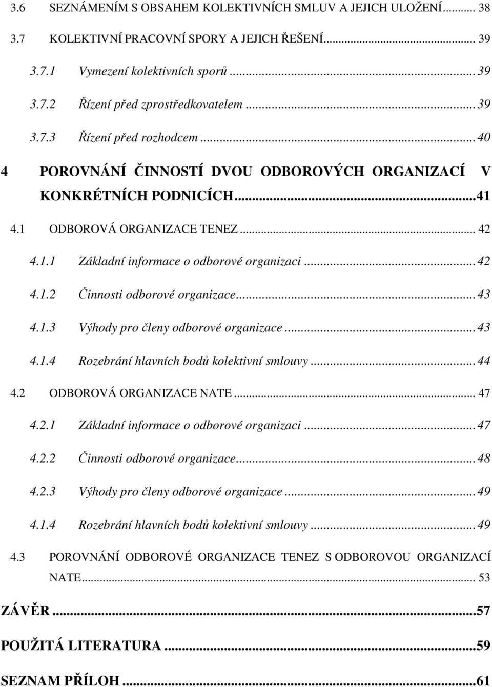 ..43 4.1.3 Výhody pro členy odborové organizace...43 4.1.4 Rozebrání hlavních bodů kolektivní smlouvy...44 4.2 ODBOROVÁ ORGANIZACE NATE... 47 4.2.1 Základní informace o odborové organizaci...47 4.2.2 Činnosti odborové organizace.