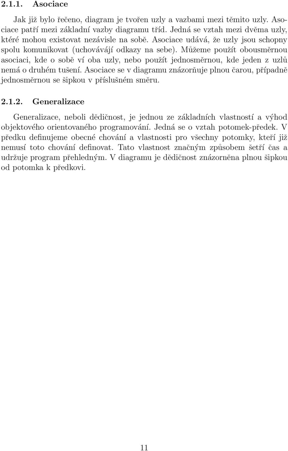 Můžeme použít obousměrnou asociaci, kde o sobě ví oba uzly, nebo použít jednosměrnou, kde jeden z uzlů nemá o druhém tušení.