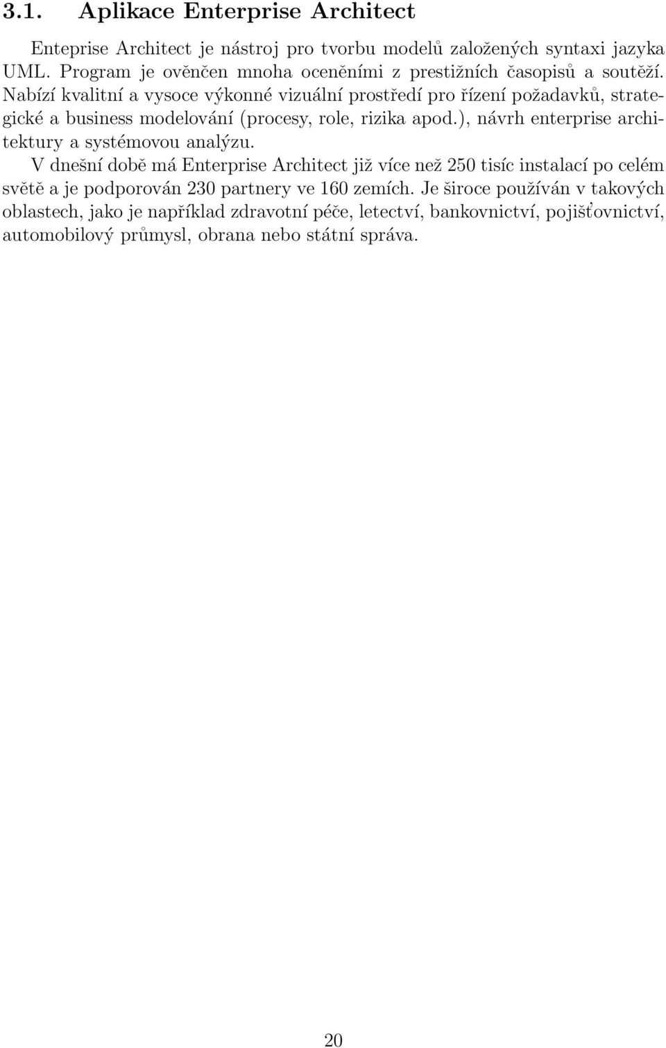 Nabízí kvalitní a vysoce výkonné vizuální prostředí pro řízení požadavků, strategické a business modelování (procesy, role, rizika apod.