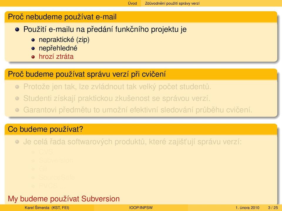 Studenti získají praktickou zkušenost se správou verzí. Garantovi předmětu to umožní efektivní sledování průběhu cvičení. Co budeme používat?