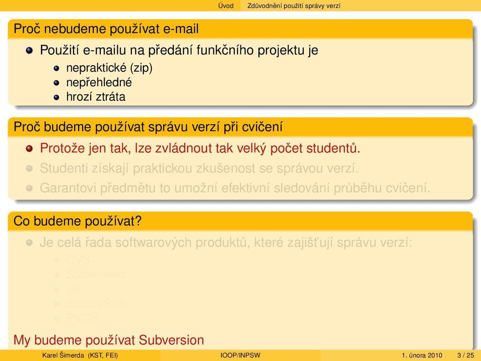 Studenti získají praktickou zkušenost se správou verzí. Garantovi předmětu to umožní efektivní sledování průběhu cvičení. Co budeme používat?