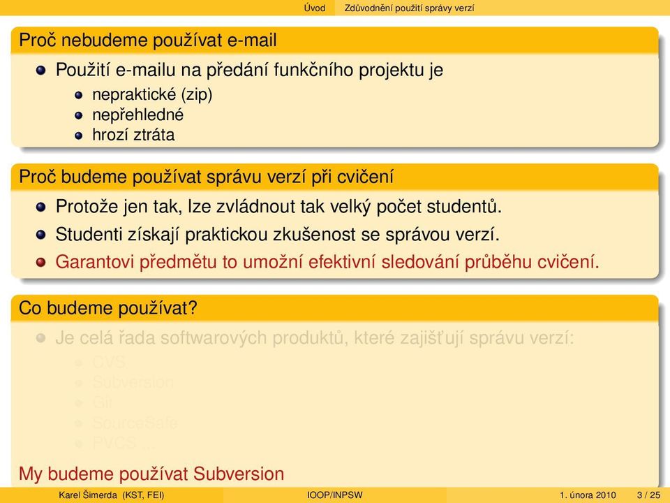 Studenti získají praktickou zkušenost se správou verzí. Garantovi předmětu to umožní efektivní sledování průběhu cvičení. Co budeme používat?