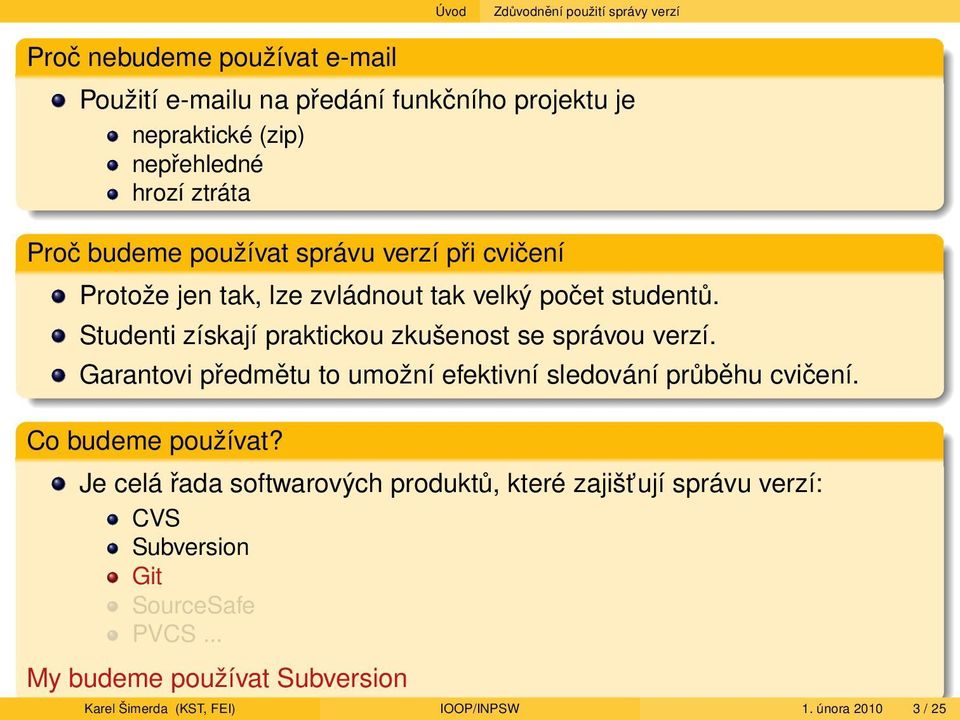 Studenti získají praktickou zkušenost se správou verzí. Garantovi předmětu to umožní efektivní sledování průběhu cvičení. Co budeme používat?