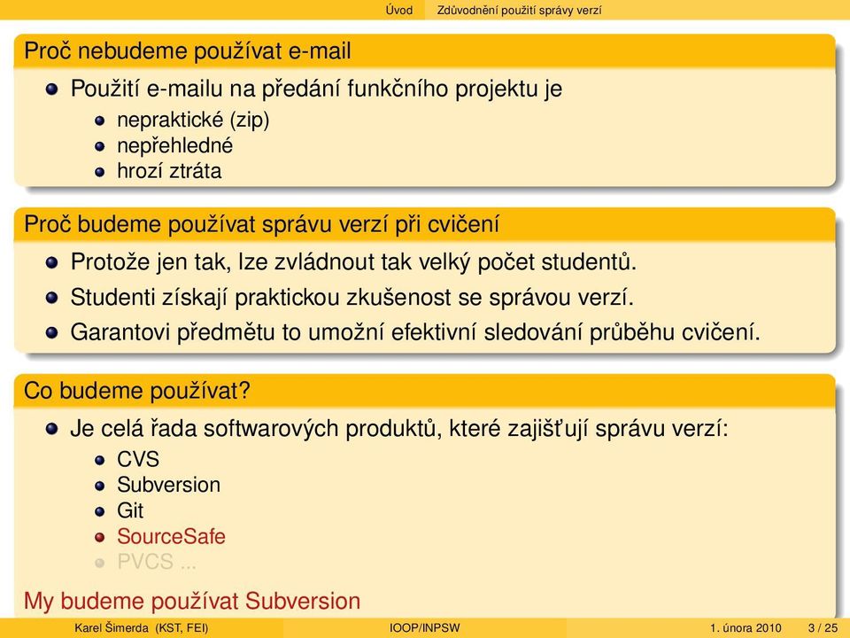 Studenti získají praktickou zkušenost se správou verzí. Garantovi předmětu to umožní efektivní sledování průběhu cvičení. Co budeme používat?