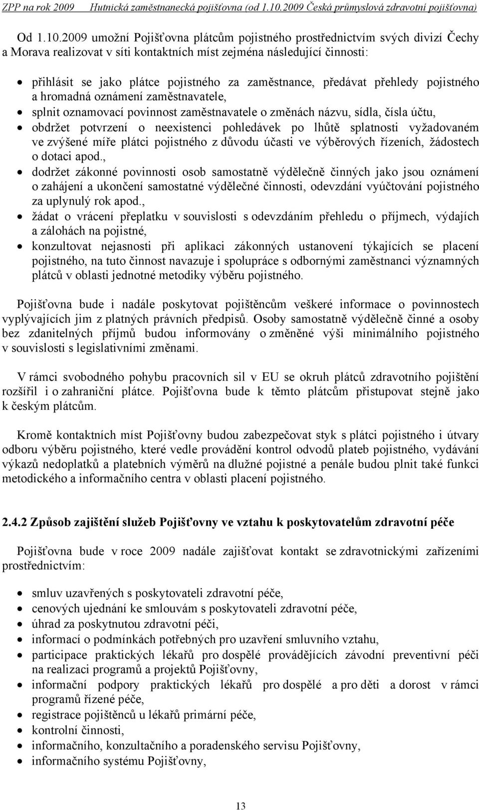 zaměstnance, předávat přehledy pojistného a hromadná oznámení zaměstnavatele, splnit oznamovací povinnost zaměstnavatele o změnách názvu, sídla, čísla účtu, obdržet potvrzení o neexistenci pohledávek