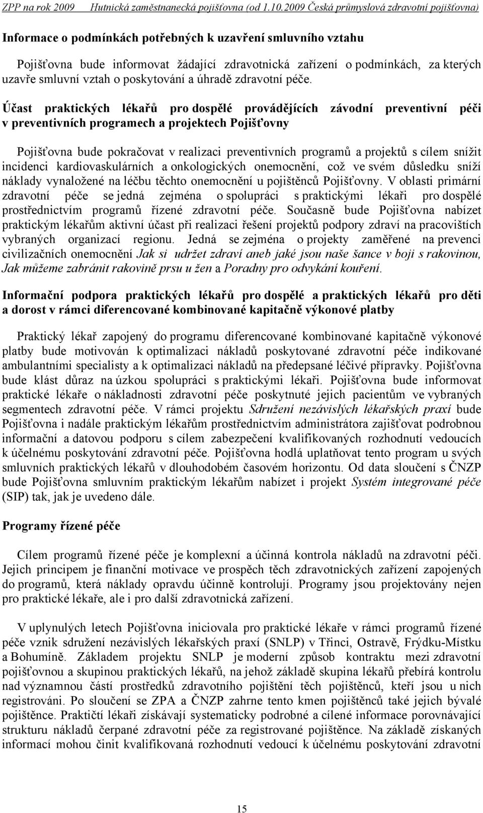 projektů s cílem snížit incidenci kardiovaskulárních a onkologických onemocnění, což ve svém důsledku sníží náklady vynaložené na léčbu těchto onemocnění u pojištěnců Pojišťovny.