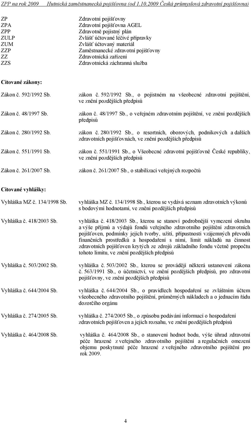 48/1997 Sb., o veřejném zdravotním pojištění, ve znění pozdějších předpisů zákon č. 280/1992 Sb.