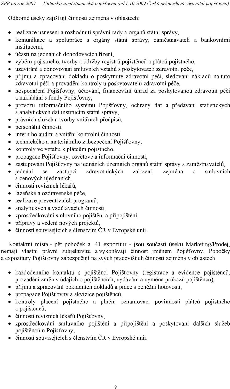 péče, příjmu a zpracování dokladů o poskytnuté zdravotní péči, sledování nákladů na tuto zdravotní péči a provádění kontroly u poskytovatelů zdravotní péče, hospodaření Pojišťovny, účtování,