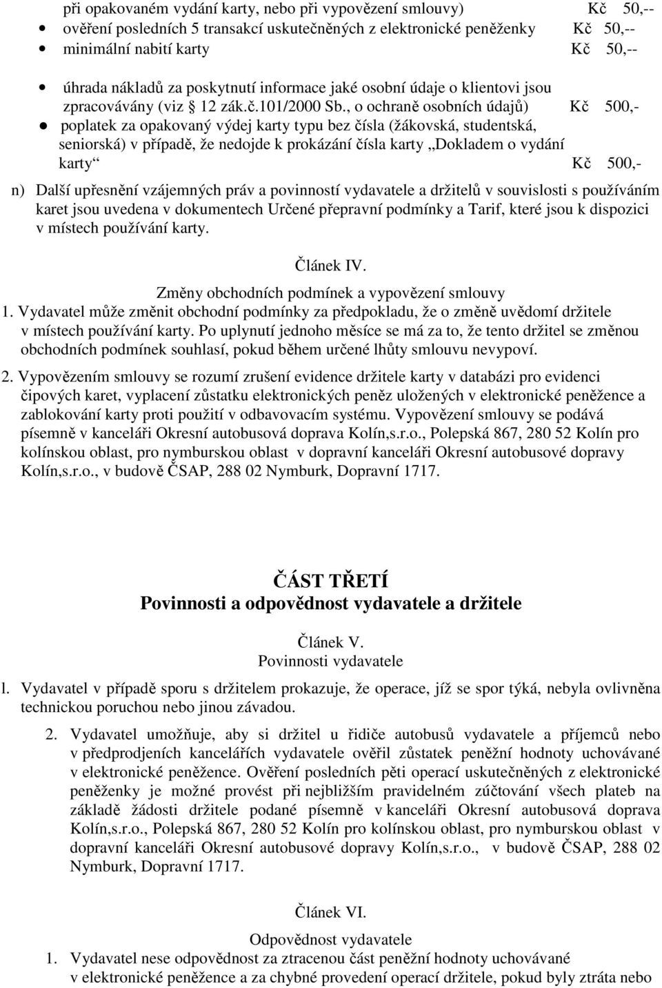 , o ochraně osobních údajů) Kč 500,- poplatek za opakovaný výdej karty typu bez čísla (žákovská, studentská, seniorská) v případě, že nedojde k prokázání čísla karty Dokladem o vydání karty Kč 500,-