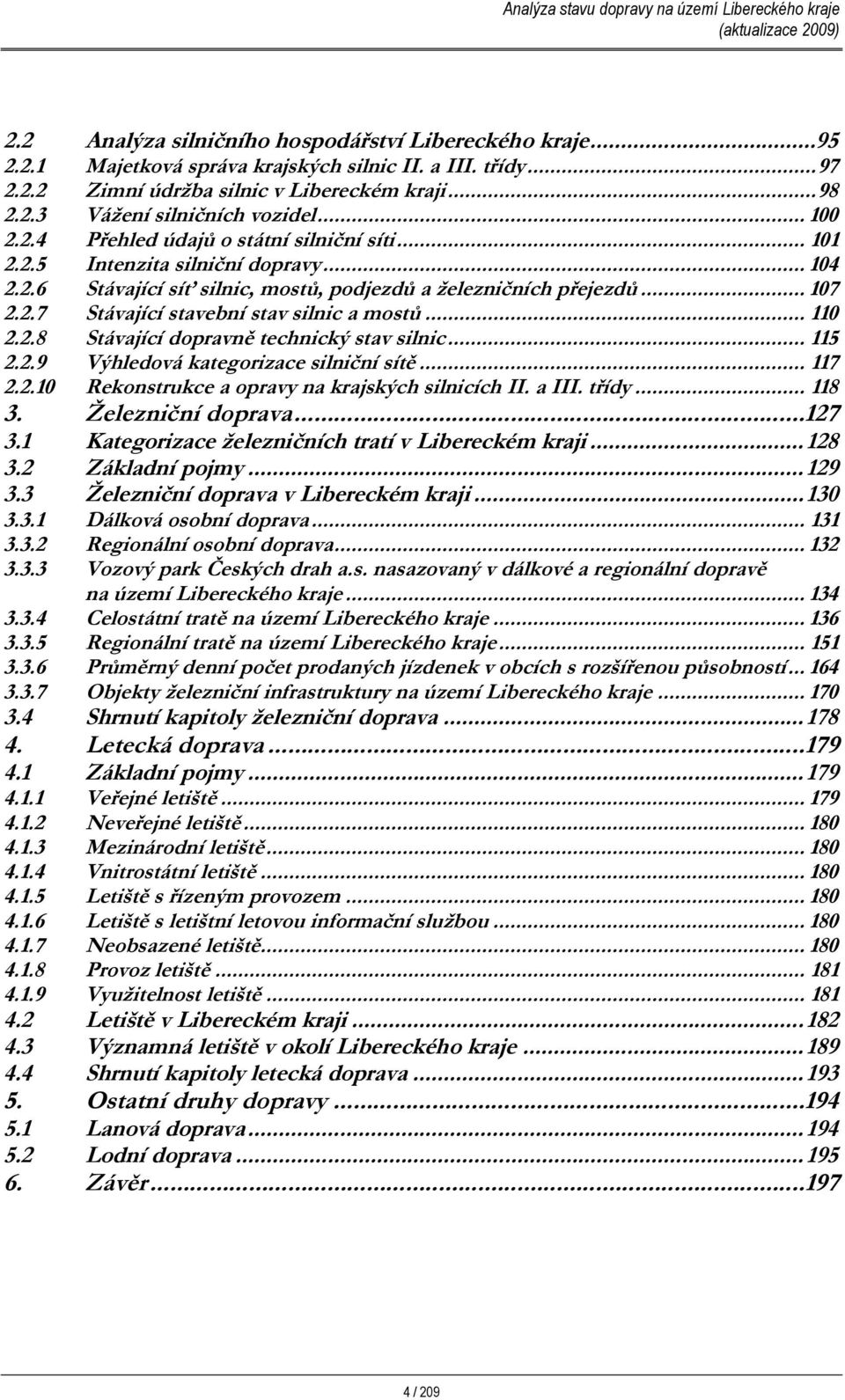 .. 110 2.2.8 Stávající dopravně technický stav silnic... 115 2.2.9 Výhledová kategorizace silniční sítě... 117 2.2.10 Rekonstrukce a opravy na krajských silnicích II. a III. třídy... 118 3.