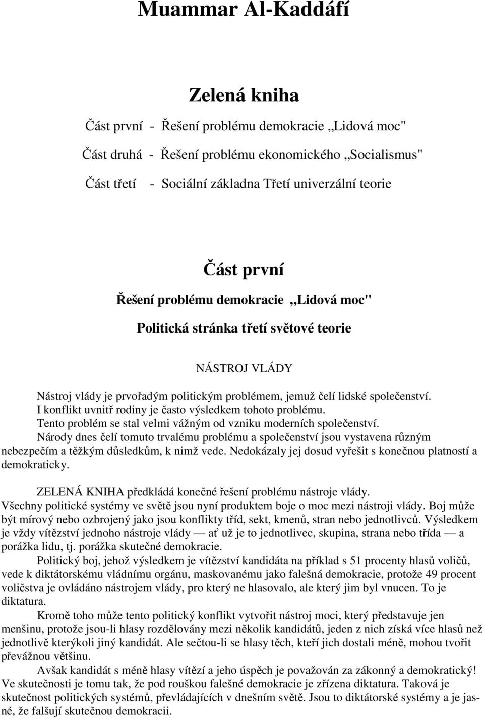 I konflikt uvnitř rodiny je často výsledkem tohoto problému. Tento problém se stal velmi vážným od vzniku moderních společenství.