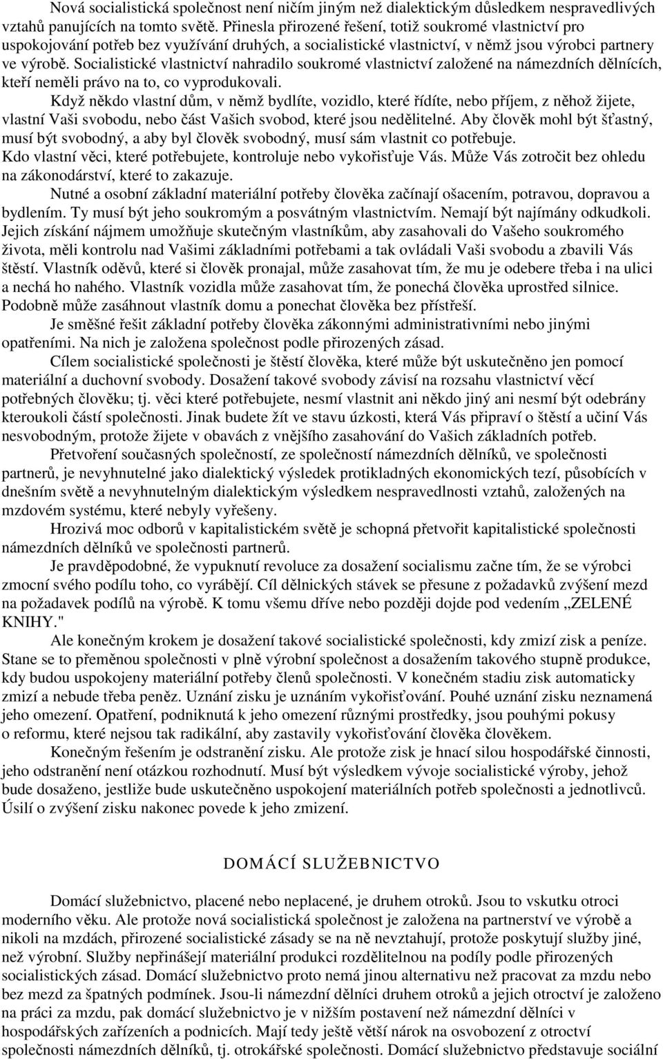 Socialistické vlastnictví nahradilo soukromé vlastnictví založené na námezdních dělnících, kteří neměli právo na to, co vyprodukovali.