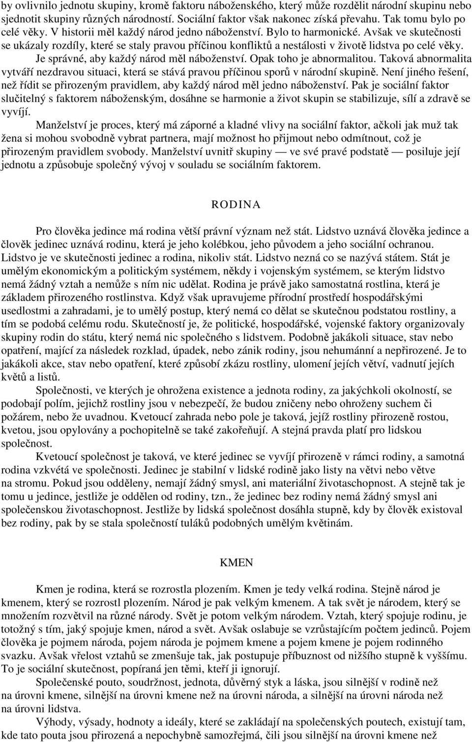 Avšak ve skutečnosti se ukázaly rozdíly, které se staly pravou příčinou konfliktů a nestálosti v životě lidstva po celé věky. Je správné, aby každý národ měl náboženství. Opak toho je abnormalitou.