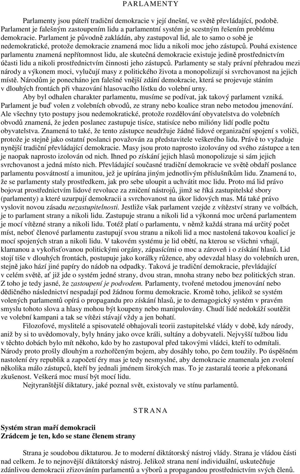 Pouhá existence parlamentu znamená nepřítomnost lidu, ale skutečná demokracie existuje jedině prostřednictvím účasti lidu a nikoli prostřednictvím činnosti jeho zástupců.