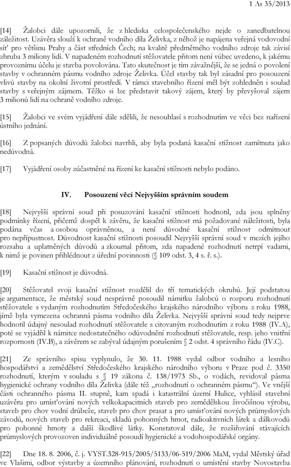 lidí. V napadeném rozhodnutí stěžovatele přitom není vůbec uvedeno, k jakému provoznímu účelu je stavba povolována.