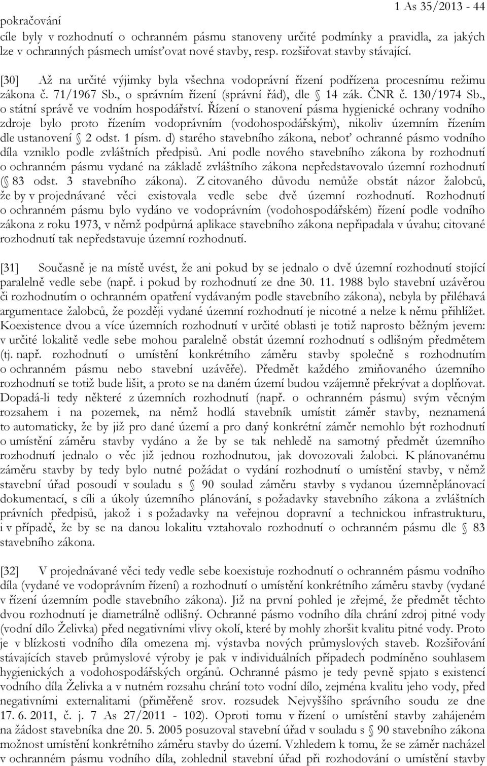 , o státní správě ve vodním hospodářství. Řízení o stanovení pásma hygienické ochrany vodního zdroje bylo proto řízením vodoprávním (vodohospodářským), nikoliv územním řízením dle ustanovení 2 odst.