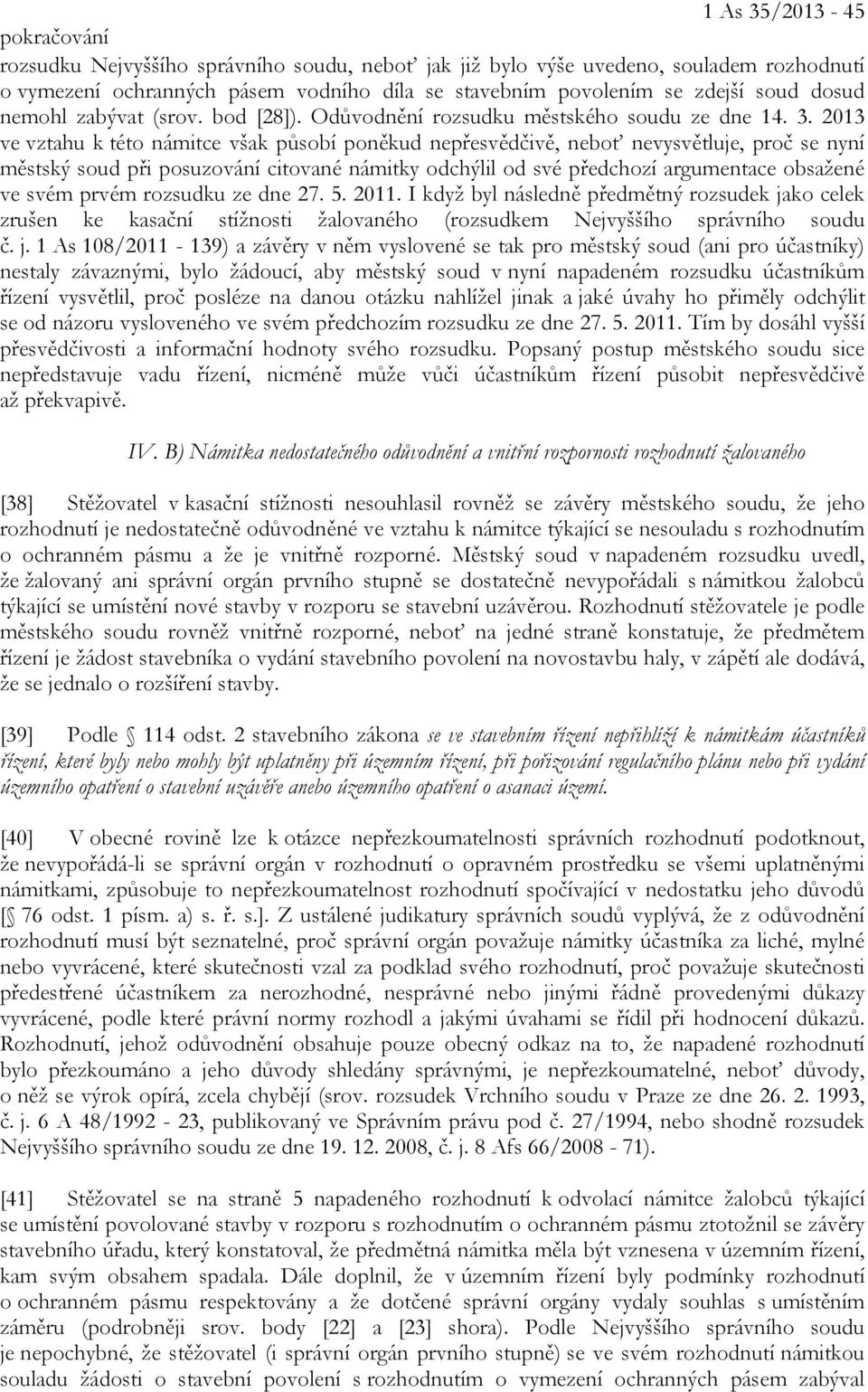 2013 ve vztahu k této námitce však působí poněkud nepřesvědčivě, neboť nevysvětluje, proč se nyní městský soud při posuzování citované námitky odchýlil od své předchozí argumentace obsažené ve svém