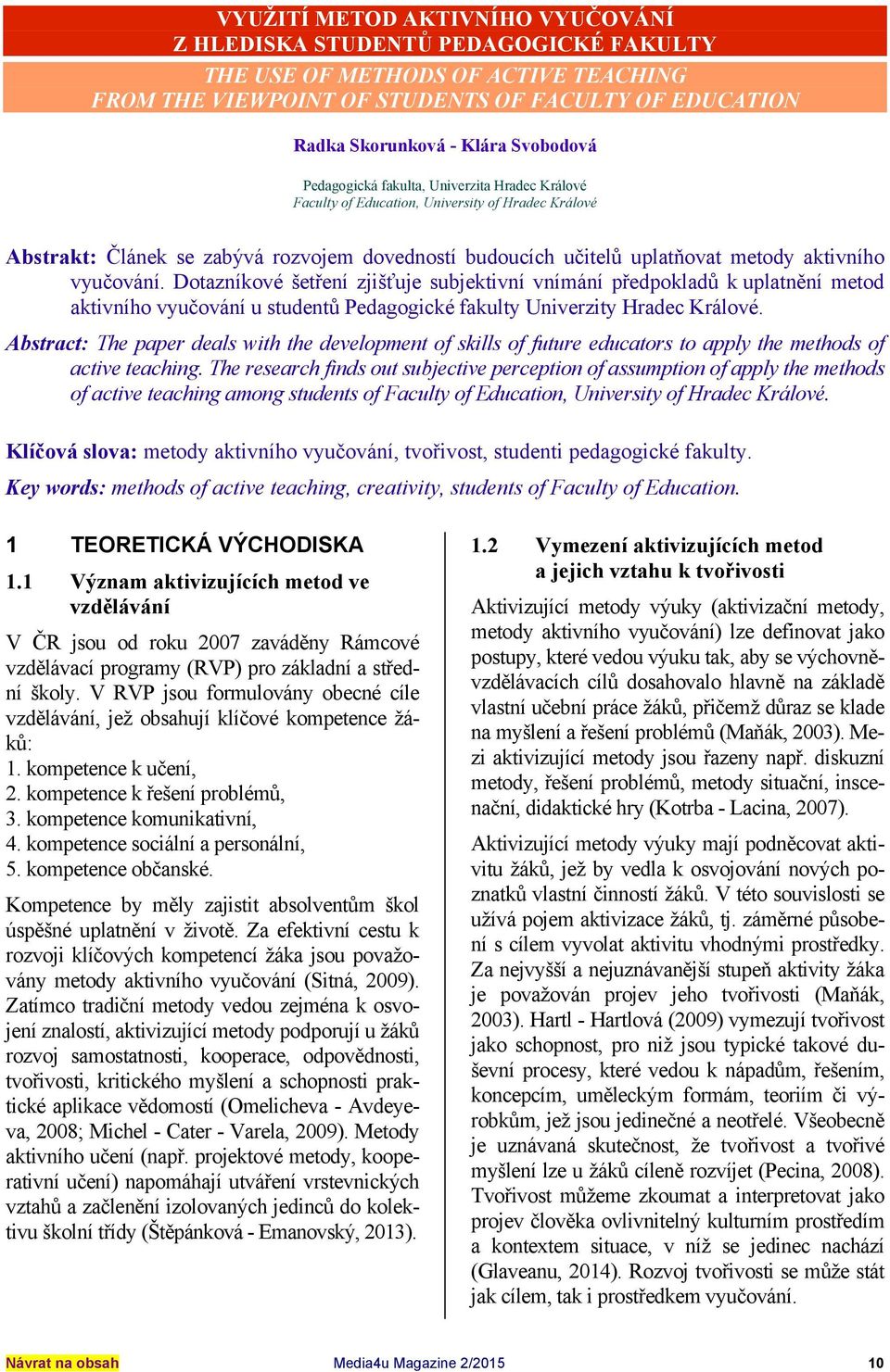 aktivního vyučování. Dotazníkové šetření zjišťuje subjektivní vnímání předpokladů k uplatnění metod aktivního vyučování u studentů Pedagogické fakulty Univerzity Hradec Králové.