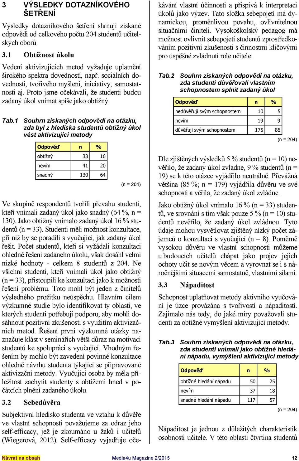 Proto jsme očekávali, že studenti budou zadaný úkol vnímat spíše jako obtížný. Tab.