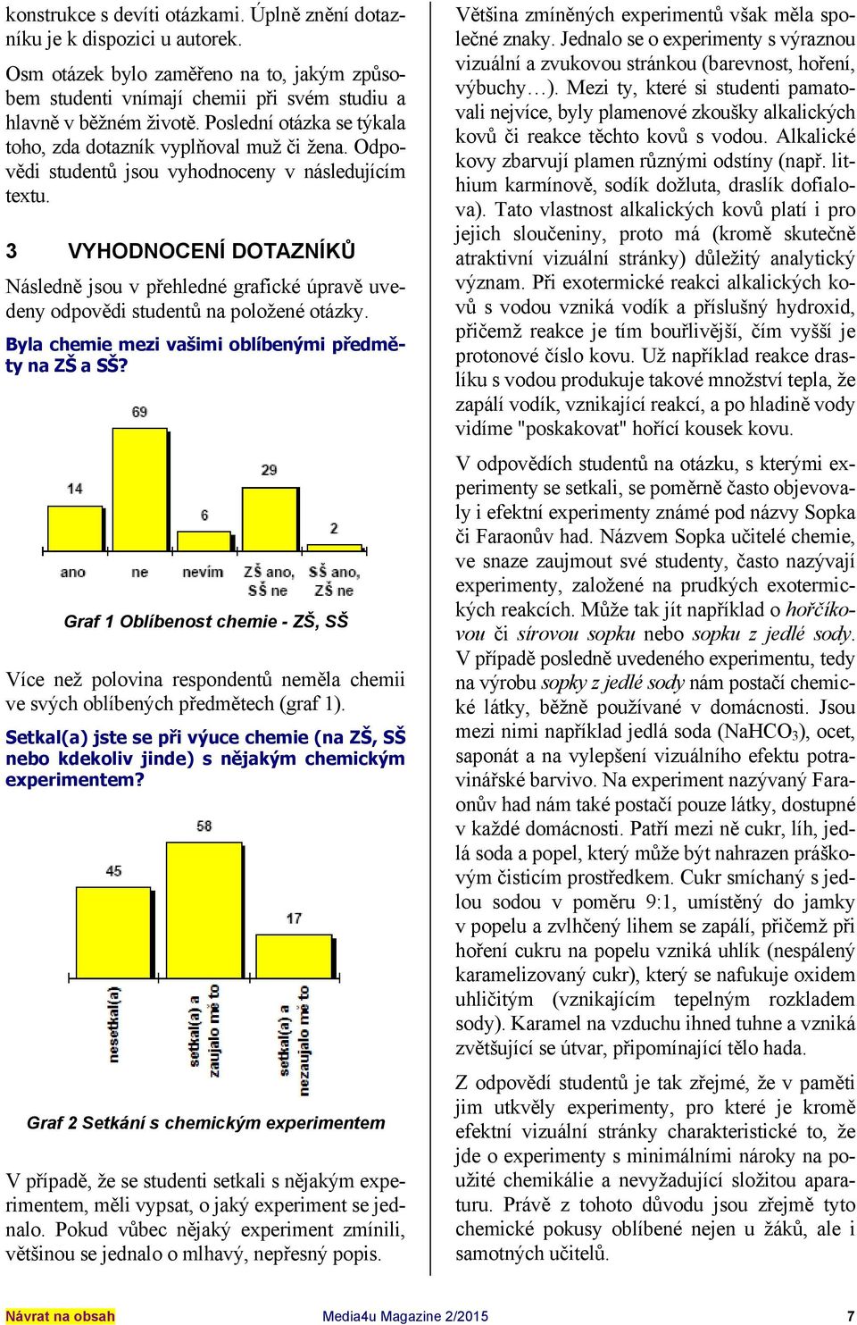 3 VYHODNOCENÍ DOTAZNÍKŮ Následně jsou v přehledné grafické úpravě uvedeny odpovědi studentů na položené otázky. Byla chemie mezi vašimi oblíbenými předměty na ZŠ a SŠ?