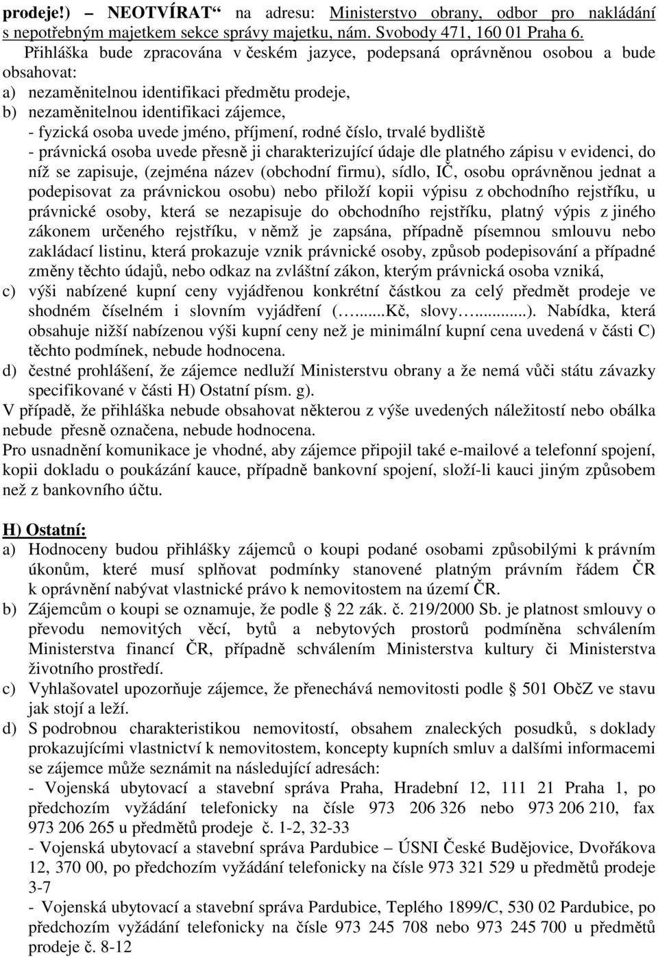 jméno, příjmení, rodné číslo, trvalé bydliště - právnická osoba uvede přesně ji charakterizující údaje dle platného zápisu v evidenci, do níž se zapisuje, (zejména název (obchodní firmu), sídlo, IČ,