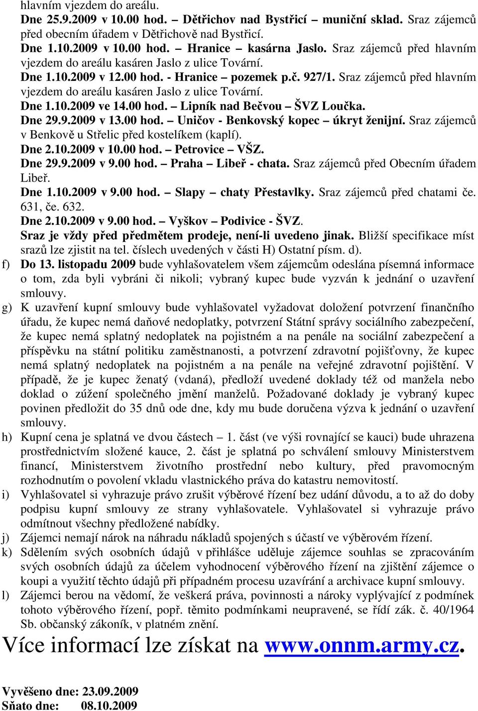 Sraz zájemců před hlavním vjezdem do areálu kasáren Jaslo z ulice Tovární. Dne 1.10.2009 ve 14.00 hod. Lipník nad Bečvou ŠVZ Loučka. Dne 29.9.2009 v 13.00 hod. Uničov - Benkovský kopec úkryt ženijní.