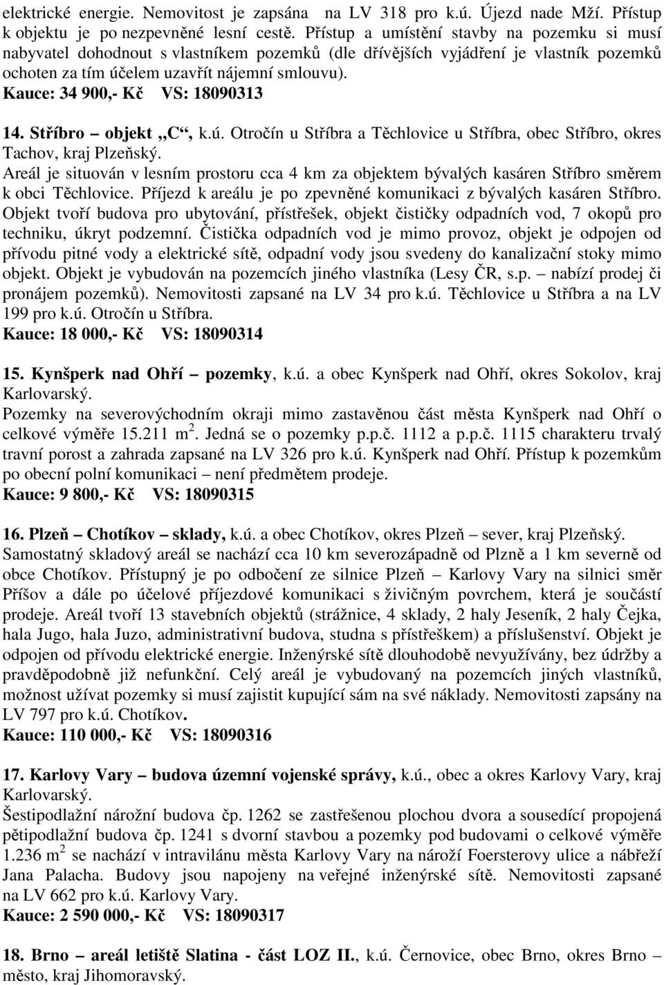 Kauce: 34 900,- Kč VS: 18090313 14. Stříbro objekt C, k.ú. Otročín u Stříbra a Těchlovice u Stříbra, obec Stříbro, okres Tachov, kraj Plzeňský.