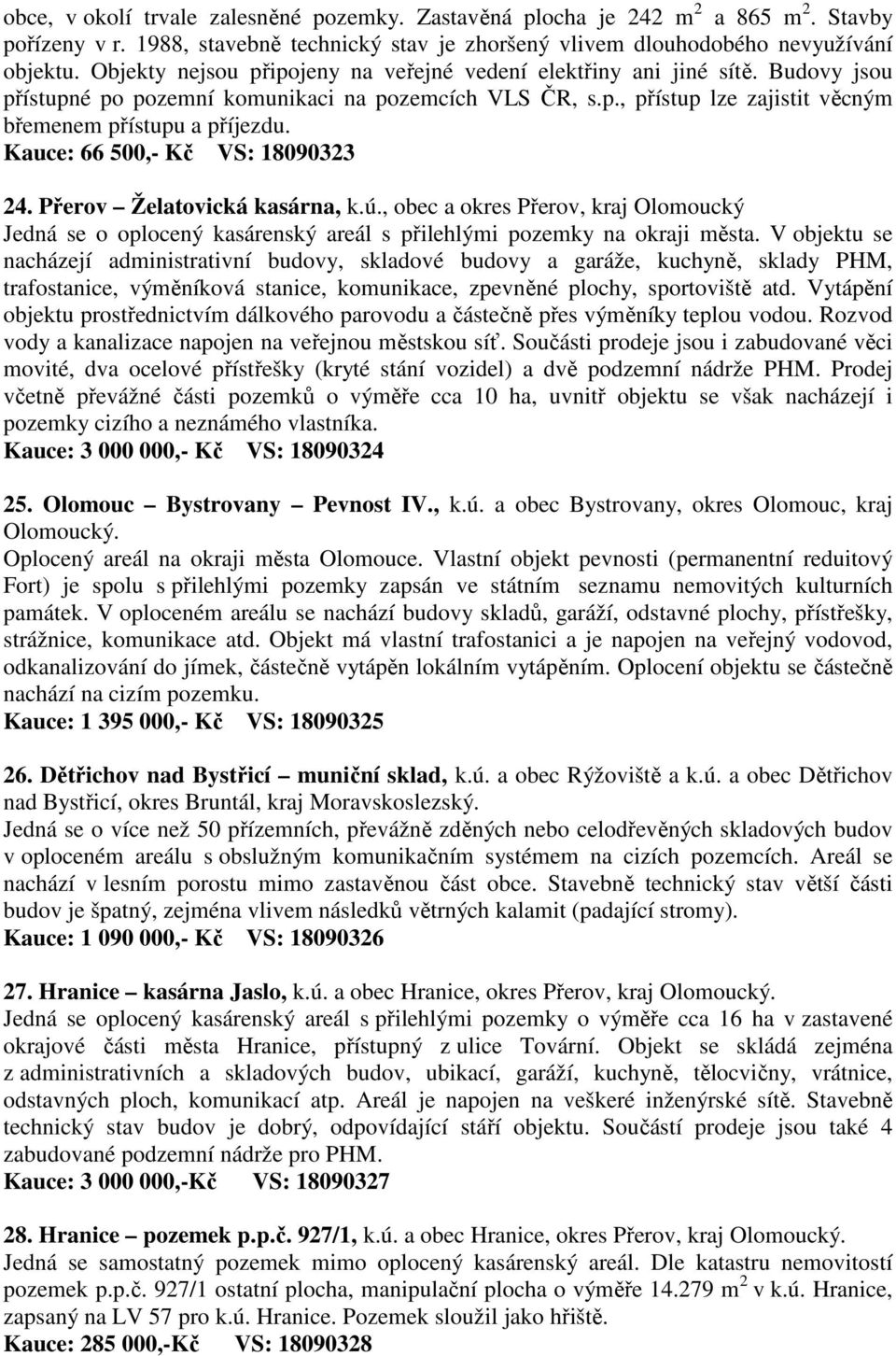 Kauce: 66 500,- Kč VS: 18090323 24. Přerov Želatovická kasárna, k.ú., obec a okres Přerov, kraj Olomoucký Jedná se o oplocený kasárenský areál s přilehlými pozemky na okraji města.