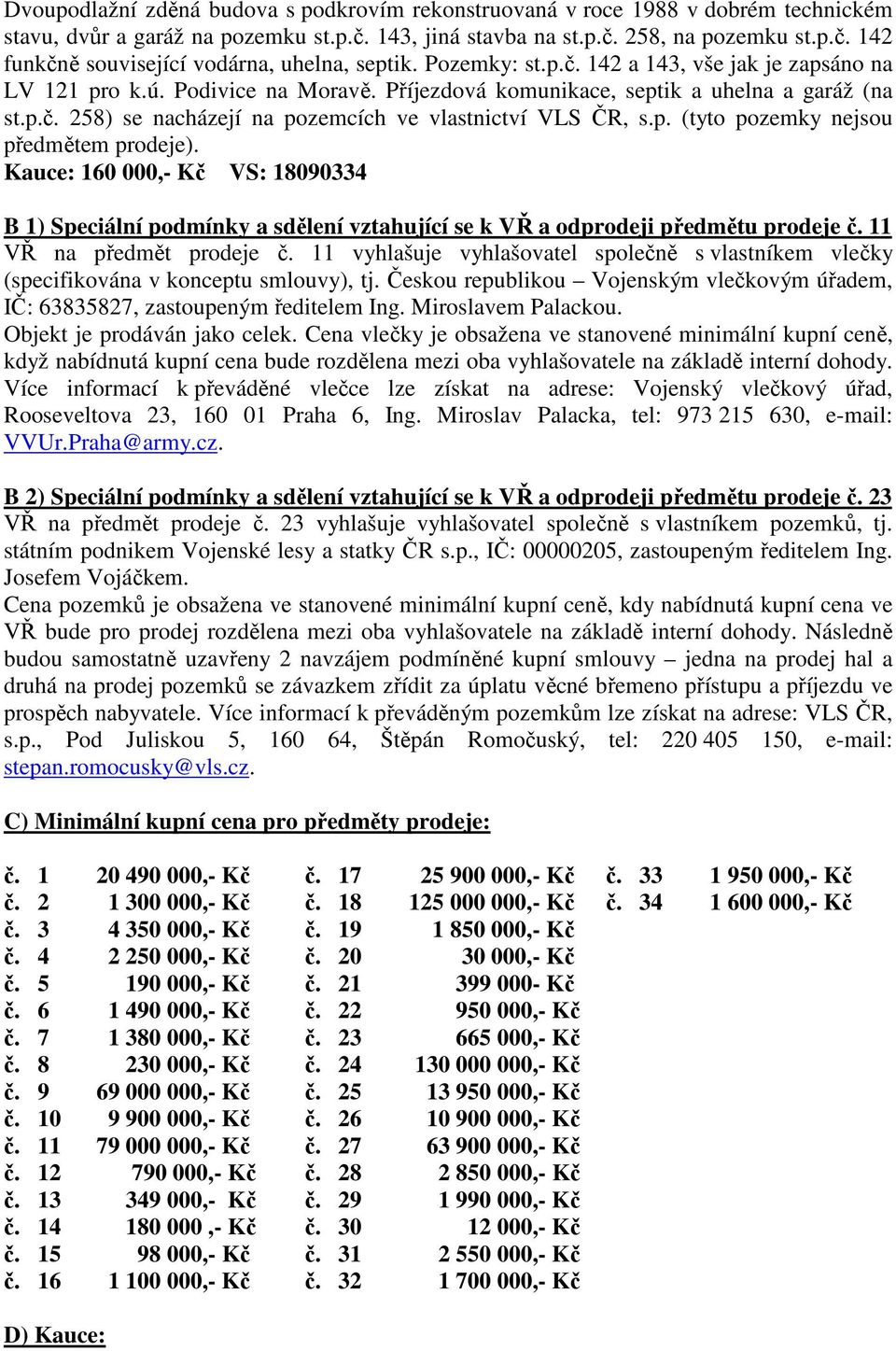 p. (tyto pozemky nejsou předmětem prodeje). Kauce: 160 000,- Kč VS: 18090334 B 1) Speciální podmínky a sdělení vztahující se k VŘ a odprodeji předmětu prodeje č. 11 VŘ na předmět prodeje č.