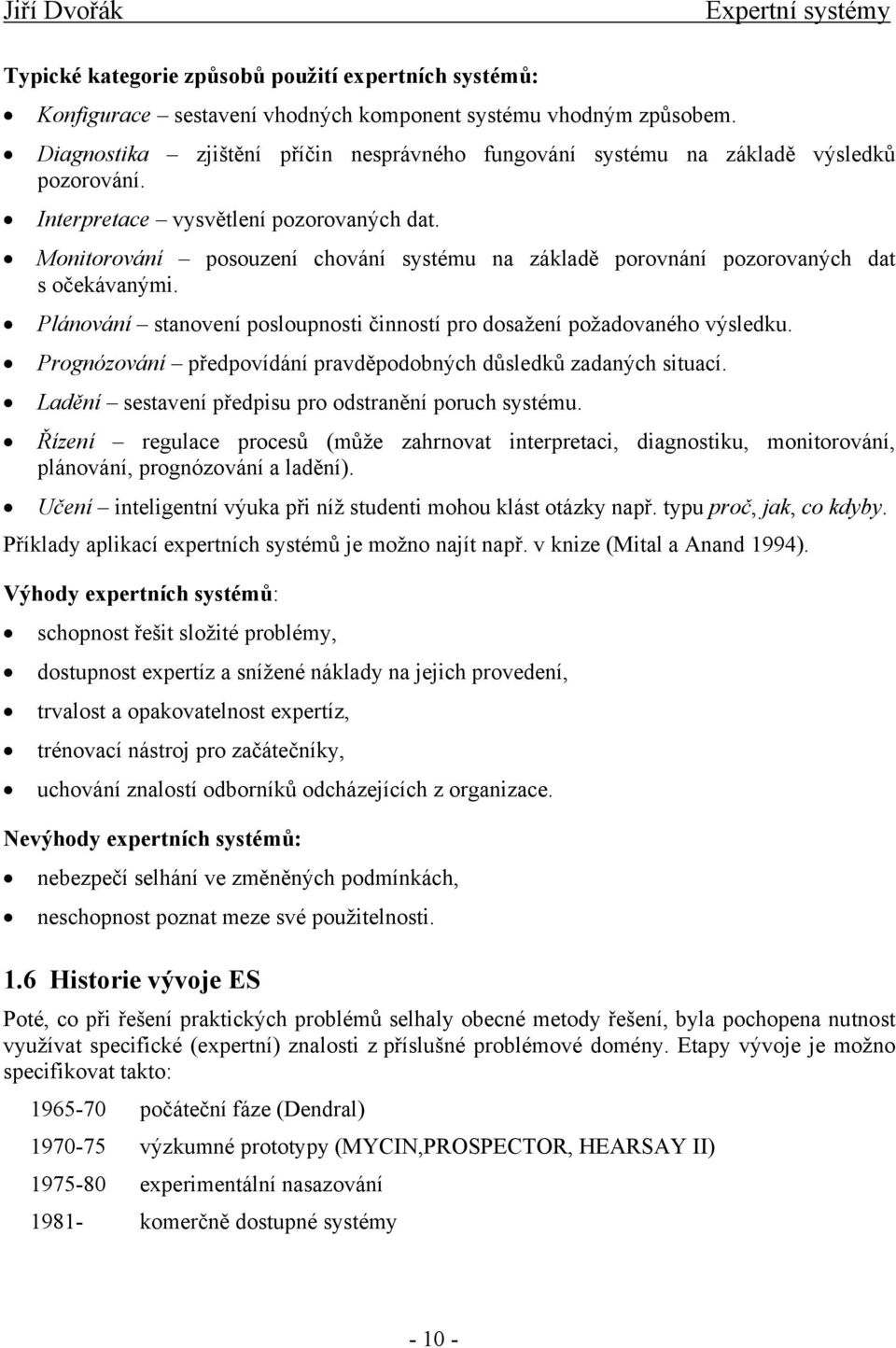 Monitorování posouzení chování systému na základě porovnání pozorovaných dat s očekávanými. lánování stanovení posloupnosti činností pro dosažení požadovaného výsledku.