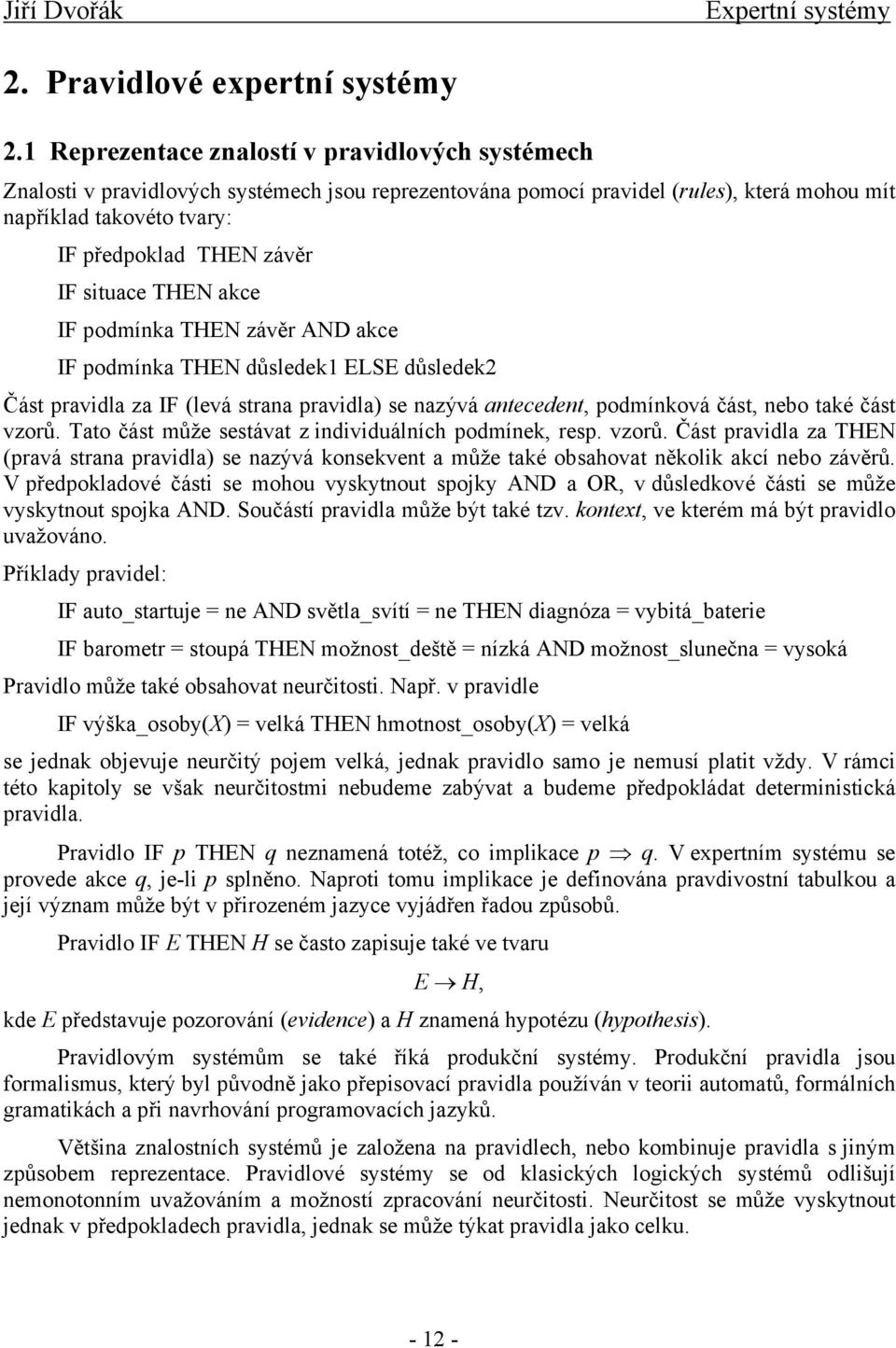 situace TN akce IF podmínka TN závěr AND akce IF podmínka TN důsledek1 LS důsledek2 Část pravidla za IF levá strana pravidla se nazývá antecedent, podmínková část, nebo také část vzorů.