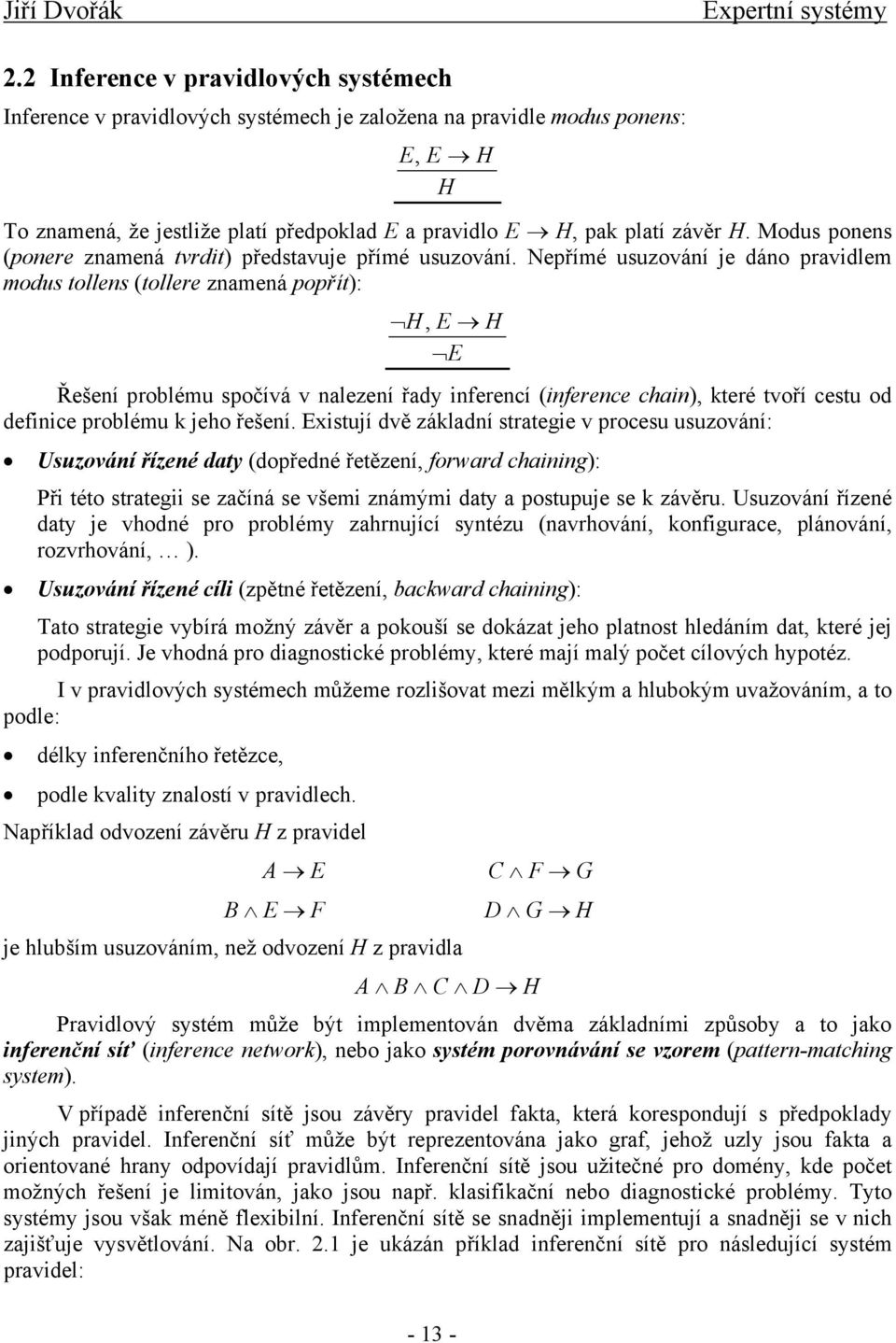 Nepřímé usuzování je dáno pravidlem modus tollens tollere znamená popřít:, Řešení problému spočívá v nalezení řady inferencí inference chain, které tvoří cestu od definice problému k jeho řešení.