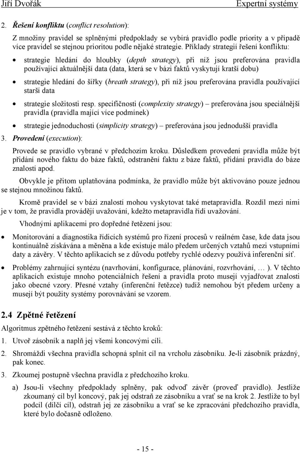 strategie hledání do šířky breath strategy, při níž jsou preferována pravidla používající starší data strategie složitosti resp.