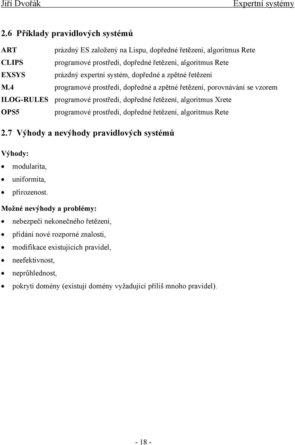 4 programové prostředí, dopředné a zpětné řetězení, porovnávání se vzorem ILOG-RULS programové prostředí, dopředné řetězení, algoritmus Xrete OS5 programové prostředí, dopředné