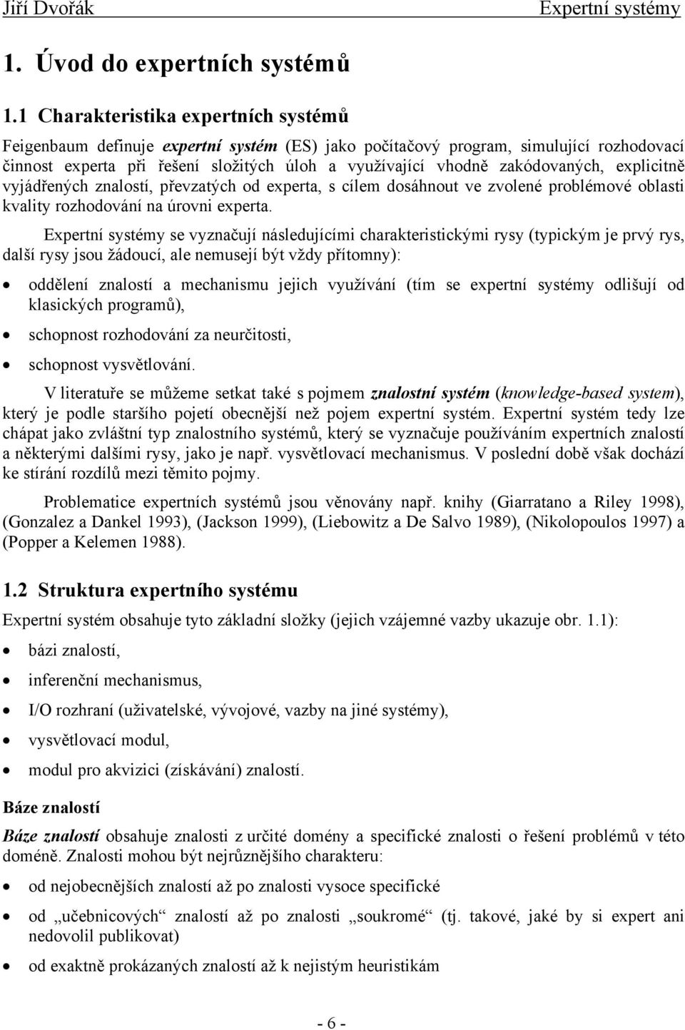 explicitně vyjádřených znalostí, převzatých od experta, s cílem dosáhnout ve zvolené problémové oblasti kvality rozhodování na úrovni experta.