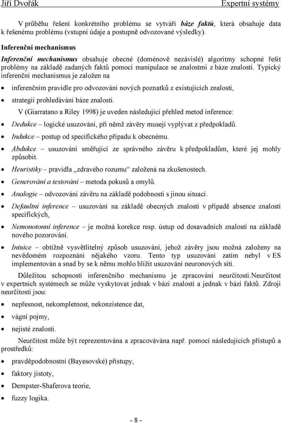 Typický inferenční mechanismus je založen na inferenčním pravidle pro odvozování nových poznatků z existujících znalostí, strategii prohledávání báze znalostí.