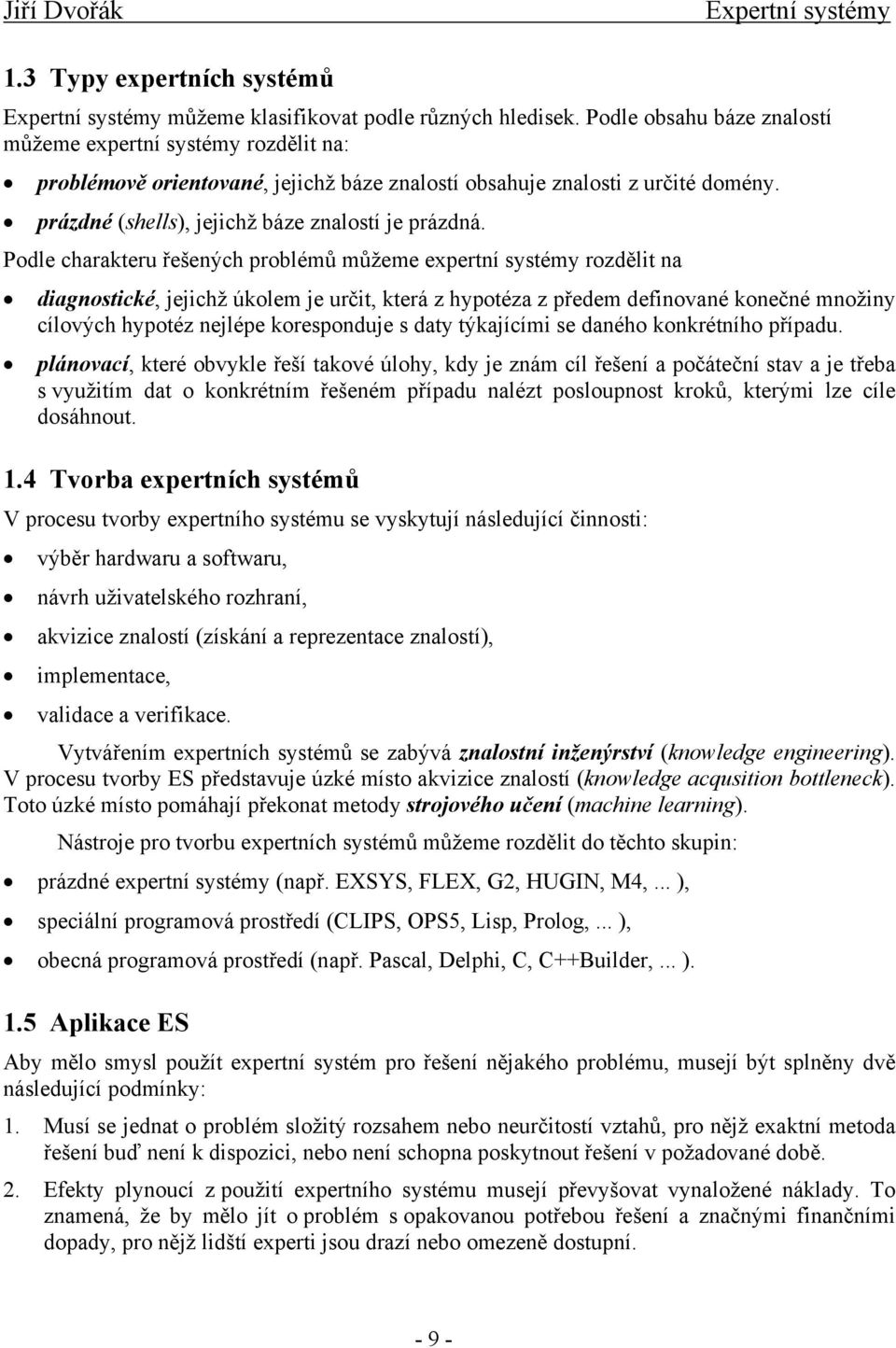 odle charakteru řešených problémů můžeme expertní systémy rozdělit na diagnostické, jejichž úkolem je určit, která z hypotéza z předem definované konečné množiny cílových hypotéz nejlépe koresponduje