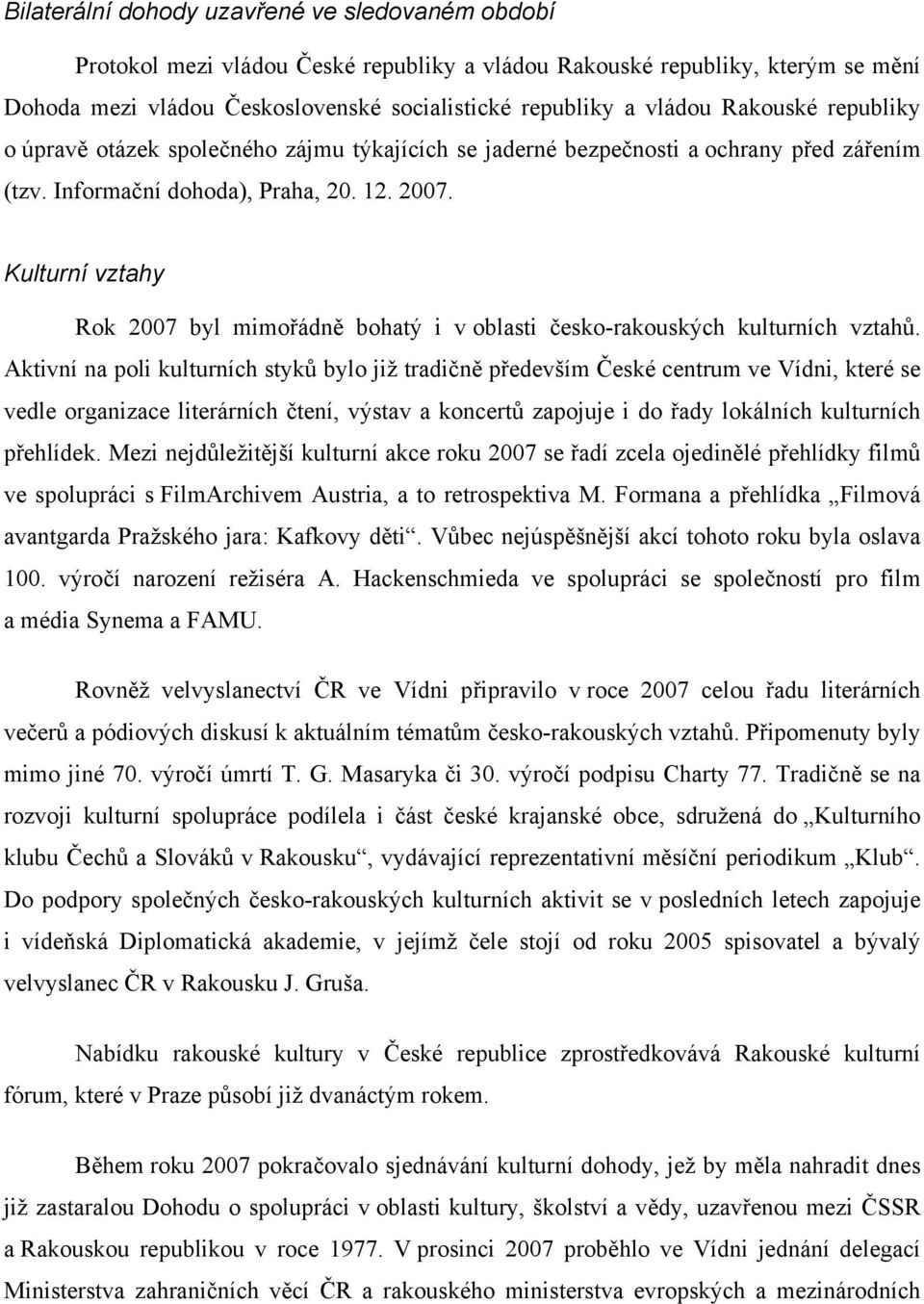 Kulturní vztahy Rok 2007 byl mimořádně bohatý i v oblasti česko-rakouských kulturních vztahů.