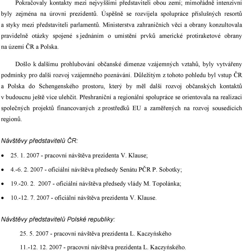 Ministerstva zahraničních věcí a obrany konzultovala pravidelně otázky spojené s jednáním o umístění prvků americké protiraketové obrany na území ČR a Polska.