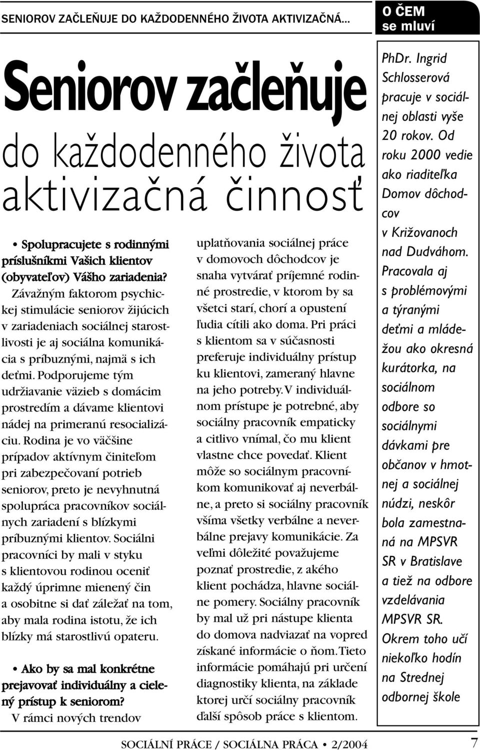 ZávaÏn m faktorom psychickej stimulácie seniorov Ïijúcich vzariadeniach sociálnej starostlivosti je aj sociálna komunikácia s príbuzn mi, najmä s ich deèmi.