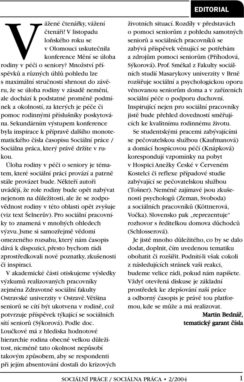 pomoc rodinn mi pfiíslu níky poskytována. Sekundárním v stupem konference byla inspirace k pfiípravû dal ího monotematického ãísla ãasopisu Sociální práce / Sociálna práca, kter právû drïíte v rukou.