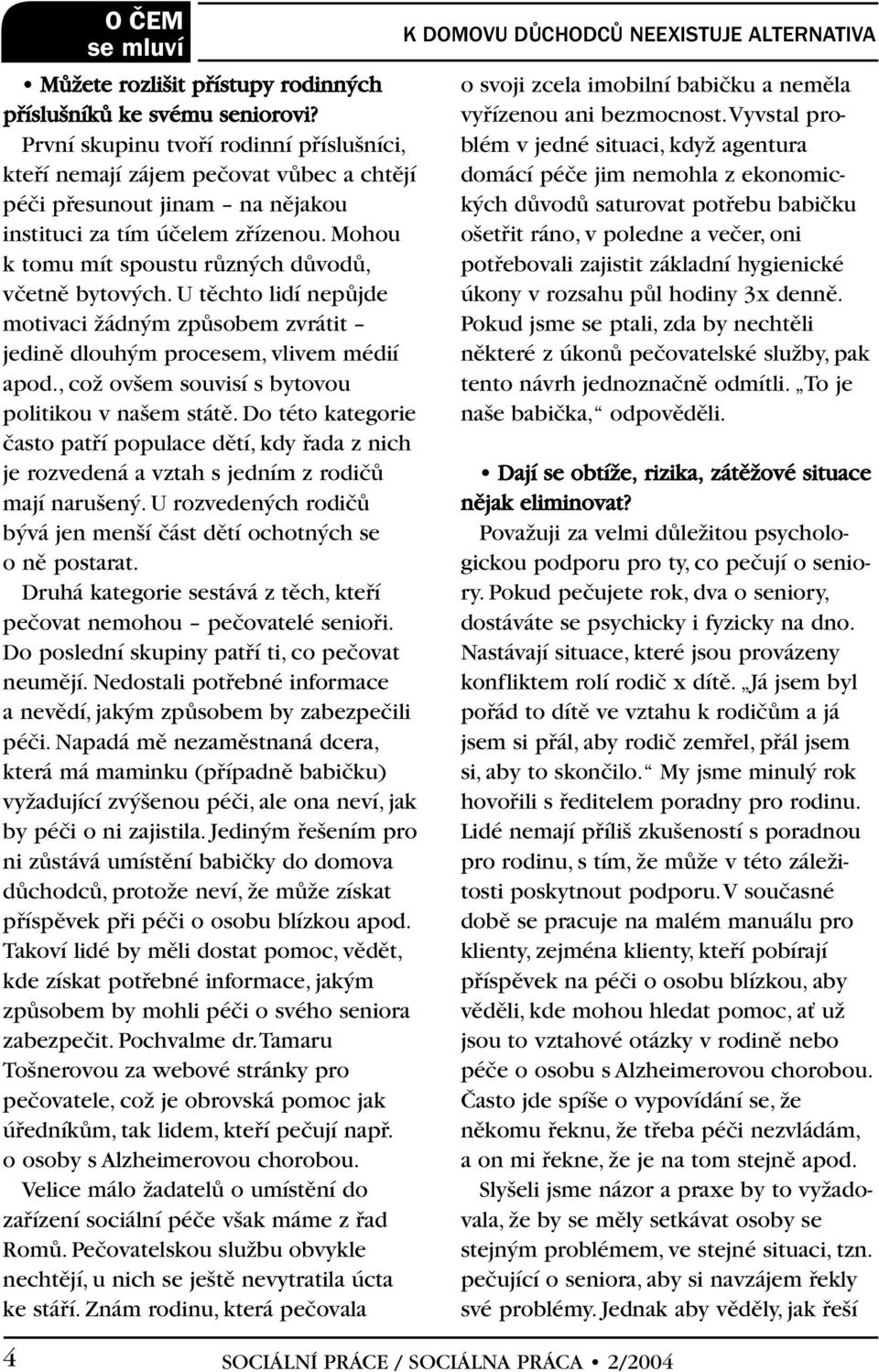 Mohou k tomu mít spoustu rûzn ch dûvodû, vãetnû bytov ch. U tûchto lidí nepûjde motivaci Ïádn m zpûsobem zvrátit jedinû dlouh m procesem, vlivem médií apod.