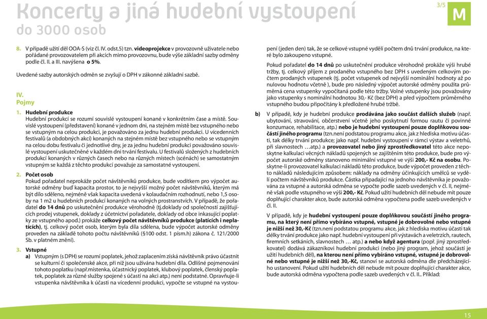 Uvedené sazby autorských odměn se zvyšují o DPH v zákonné základní sazbě. IV. Pojmy 1. Hudební produkce Hudební produkcí se rozumí souvislé vystoupení konané v konkrétním čase a místě.