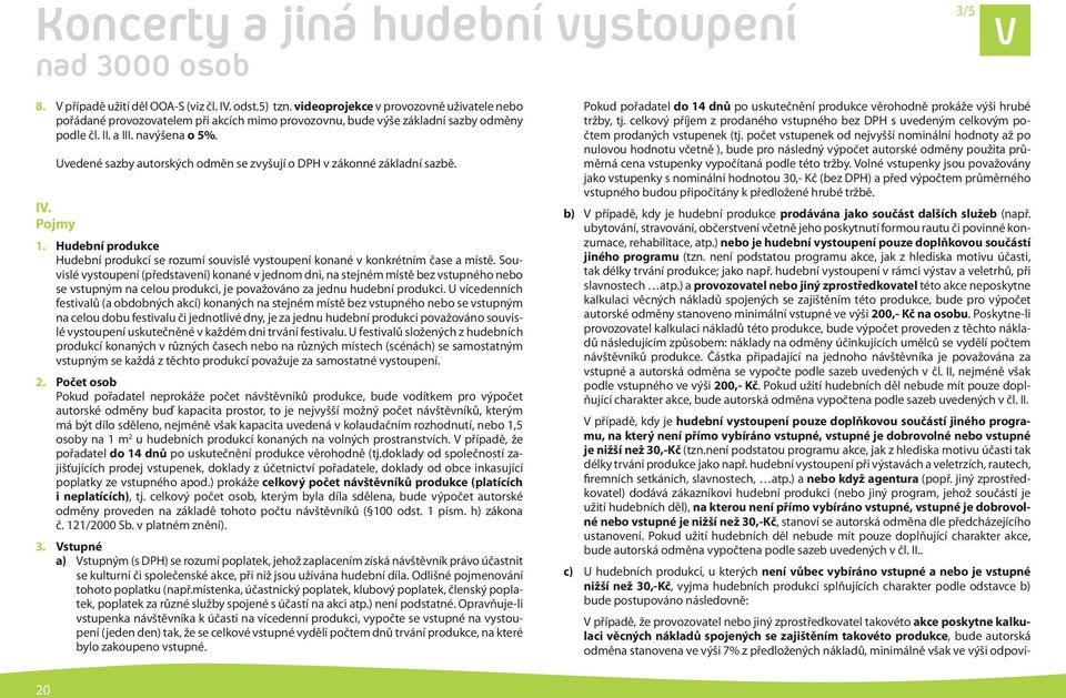 20 Uvedené sazby autorských odměn se zvyšují o DPH v zákonné základní sazbě. IV. Pojmy 1. Hudební produkce Hudební produkcí se rozumí souvislé vystoupení konané v konkrétním čase a místě.