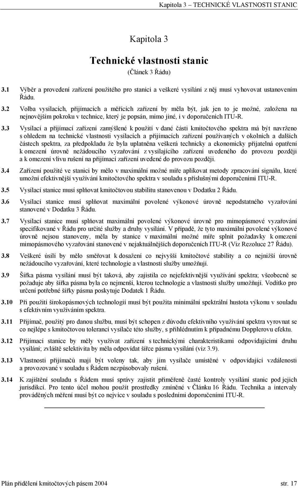 2 Volba vysílacích, přijímacích a měřících zařízení by měla být, jak jen to je možné, založena na nejnovějším pokroku v technice, který je popsán, mimo jiné, i v doporučeních ITU-R. 3.