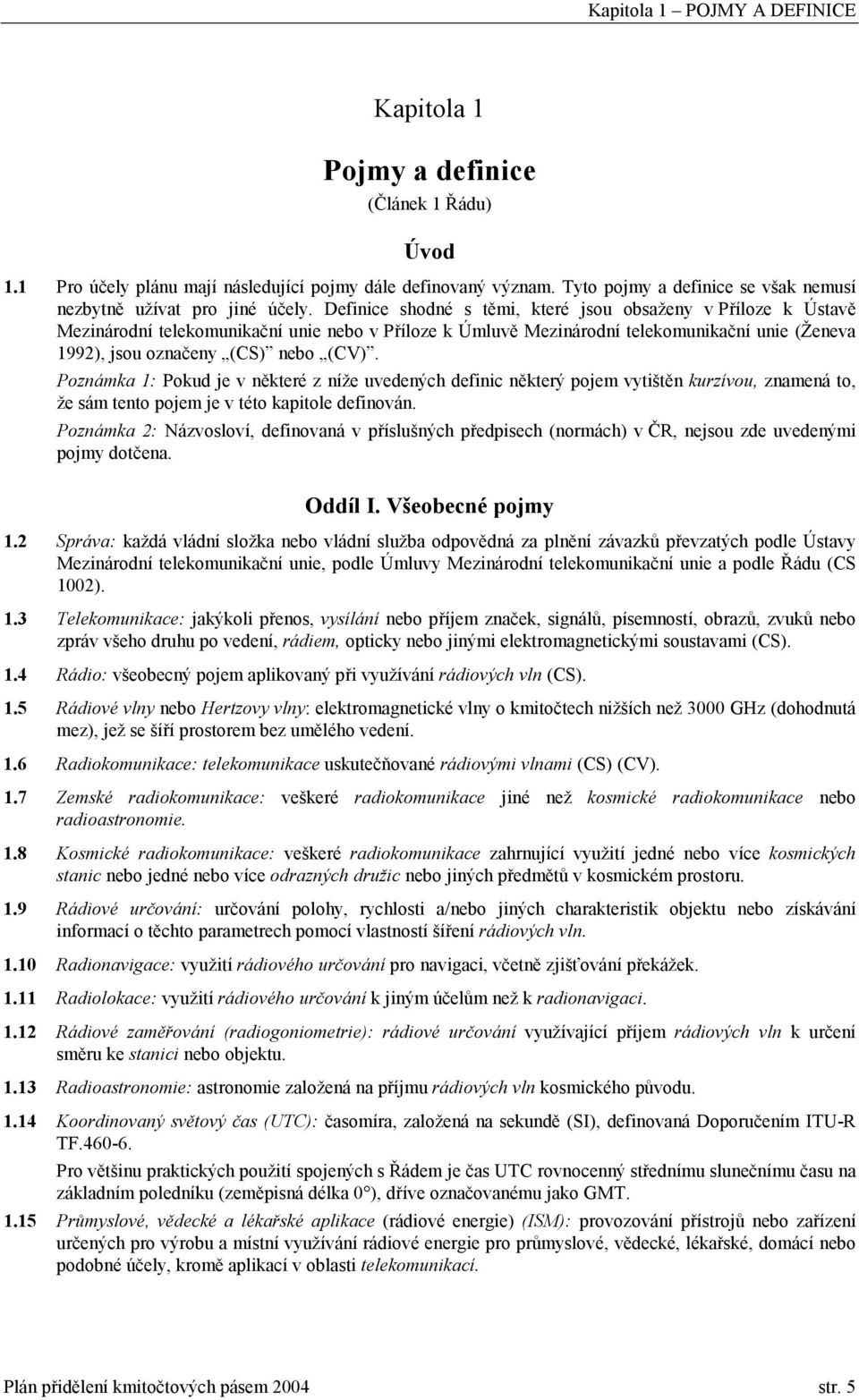 Definice shodné s těmi, které jsou obsaženy v Příloze k Ústavě Mezinárodní telekomunikační unie nebo v Příloze k Úmluvě Mezinárodní telekomunikační unie (Ženeva 1992), jsou označeny (CS) nebo (CV).