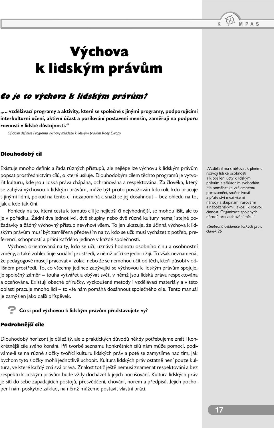 Ofi ciální defi nice Programu výchovy mládeže k lidským právům Rady Evropy Dlouhodobý cíl Existuje mnoho definic a řada různých přístupů, ale nejlépe lze výchovu k lidským právům popsat