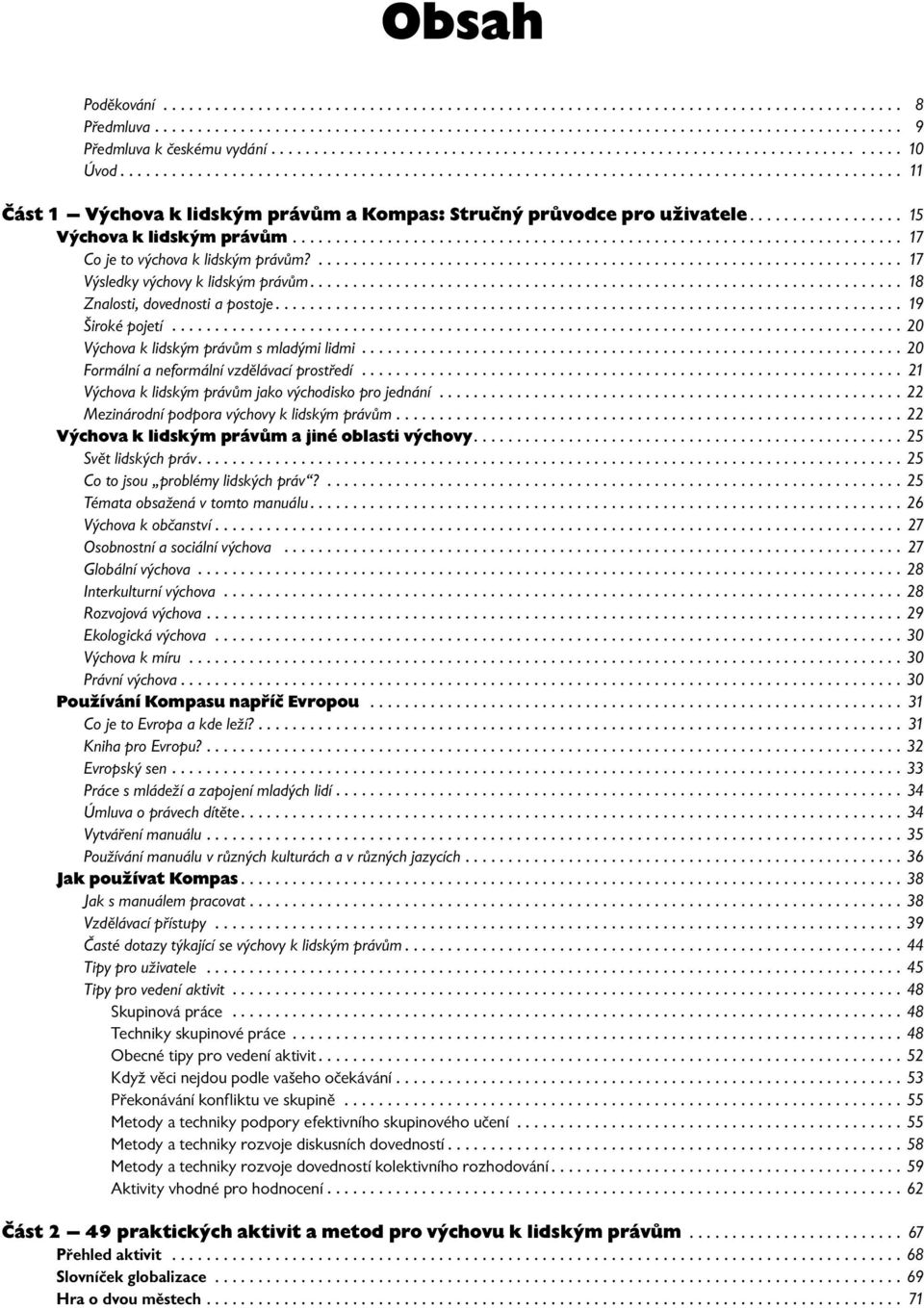 ................. 15 Výchova k lidským právům....................................................................... 17 Co je to výchova k lidským právům?.................................................................... 17 Výsledky výchovy k lidským právům.